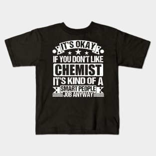 Chemist lover It's Okay If You Don't Like Chemist It's Kind Of A Smart People job Anyway Kids T-Shirt